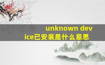 unknown device已安装是什么意思